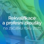 Rekvalifikace - rekvalifikační kurzy a profesní zkoušky dle NSK na začátku roku 2021